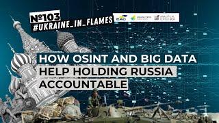 Ukraine in Flames #103 How OSINT and big data help holding Russia accountable