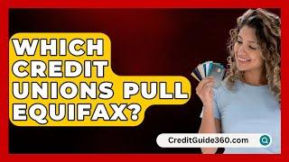 Which Credit Unions Pull Equifax? - CreditGuide360.com