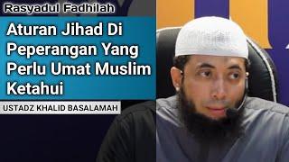 Aturan Jihad Di Peperangan Yang Perlu Umat Muslim Ketahui - Ust. Khalid Basalamah