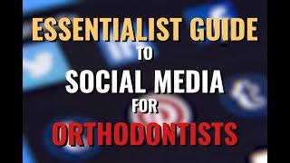 The Essentialist Guide to Social Media for Orthodontists