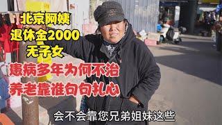 北京阿姨退休金2000无子女，患病多年为何不治，养老靠谁句句扎心