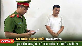 Vụ "chém" 4,2 triệu của hai vị khách ở Lào Cai: Tạm giữ lái xe taxi | An ninh ngày mới ngày 18/6