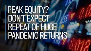 Peak equity? Don't expect repeat of huge pandemic returns