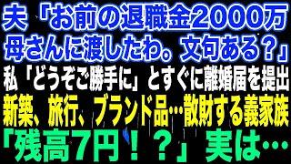 【スカッとする話】夫「お前の退職金2000万母さんに渡したわ。文句ある？」私「どうぞご勝手に」とすぐに離婚届を提出新築、旅行、ブランド品…散財する義家族「残高7円！？」実は…