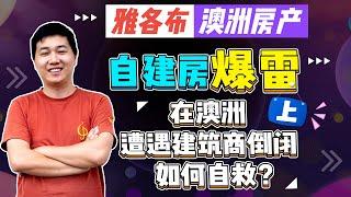 【澳洲房产】 建商破产，自建房大翻车，在澳洲遭遇建筑商倒闭的自救攻略（上）【雅各布澳洲房产生活040期】