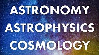 Cosmology, Astrophysics, Astronomy, What's the Difference?