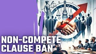 FTC Bans Non-Compete Clauses: What It Means for You and the Economy