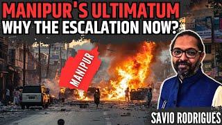 Manipur's Ultimatum - Why The Escalation Now? • Savio Rodrigues