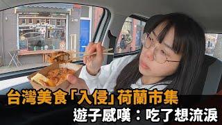 想念的家鄉味！台灣美食「入侵」荷蘭市集　遊子感嘆：吃了想流淚－民視新聞