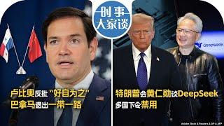 2/4【时事大家谈】热点快评：美中关税战开打 特习两人各有哪些筹码？卢比奥反批“好自为之” 巴拿马退出一带一路；特朗普会黄仁勋谈DeepSeek 多国下令禁用