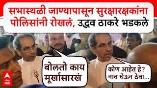 Uddhav Thackeray bodyguard :सभास्थळी जाण्यापासून सुरक्षारक्षकांना पोलिसांनी रोखलं, उद्धव ठाकरे भडकले