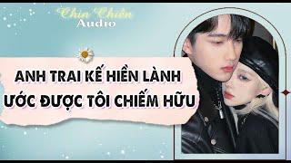 [TRUYỆN] || ANH TRAI KẾ HIỀN LÀNH ƯỚC ĐƯỢC TÔI CHIẾM HỮU || Audio NGÔN TÌNH | FULL