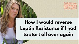 How I would reverse leptin resistance if I had to start all over