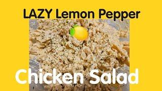 LAZY Lemon Pepper Chicken Salad