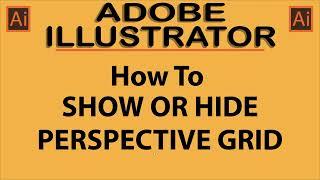 Adobe Illustrator: How To Hide Or Show The Perspective Grid In Illustrator | CC |  