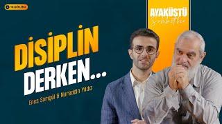 DİSİPLİN DERKEN... | AYAKÜSTÜ SOHBETLER | 19. BÖLÜM