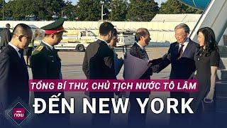 Tổng Bí thư, Chủ tịch nước Tô Lâm đến New York dự Tuần lễ cấp cao Đại hội đồng Liên hợp quốc