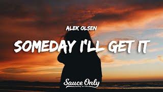 Alek Olsen - someday i'll get it (Lyrics)