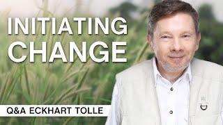 Initiating Change Where You Are Right Now | Q&A Eckhart Tolle