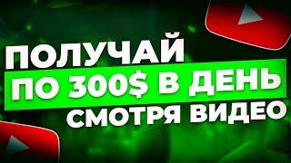 ЗАРАБАТЫВАЙ 300$ в ДЕНЬ на ПРОСМОТРЕ YOUTUBE ВИДЕО! Это правда?