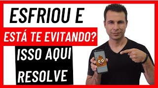 Esfriou ou Está te Evitando? Isso Aqui Resolve