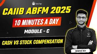 CAIIB ABFM 2025 Free Online Classes |Cash vs Stock Compensation |CAIIB ABFM Important Topics |EduTap