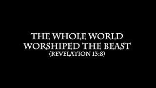 The Whole World Worshiped the Beast - Revelation 13 verse 8