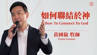 【如何聯結於神 — How To Connect To God】黃國倫牧師 Pastor Gordon