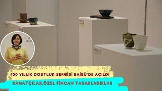 100 YILLIK DOSTLUK SERGİSİ BAİBÜ’DE AÇILDISANATÇILAR, ÖZEL FİNCAN TASARLADILAR