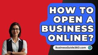 How To Open A Business Online? - BusinessGuide360.com