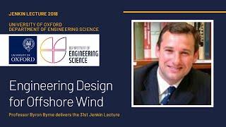 Oxford Engineering Science Jenkin Lecture 2018 | Byron Byrne - Engineering Design for Offshore Wind