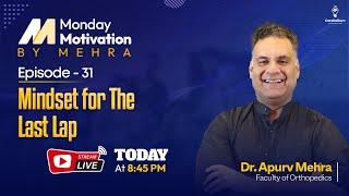 Monday Motivation by Mehra: Episode-31: Mindset for The Last Lap by Dr. Apurv Mehra