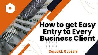 How to get Easy Entry to Every Business Client :- Deipakk R Josshi