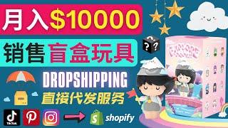 每单利润率30%, 月赚1万美元以上｜利用Dropshipping+ Shopify推广玩具盲盒赚钱, 免费引流的方法｜通过Tiktok, Instagram, Pinterest引流的技巧