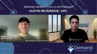 Demand Generation Club Podcast: AUSTIN BEVERIDGE  of  ARC
