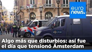 Algo más que disturbios: así fue el día que tensionó Ámsterdam