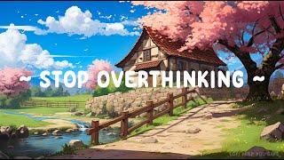 Stop Overthinking  Lofi Keep You Safe ️ Lofi Hip Hop ~ Deep To Study / Sleep / Relax