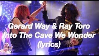 Gerard Way & Ray Toro - Into the cave we wander (lyrics)