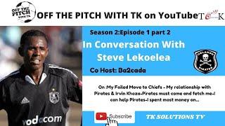 Steve Lekoelea Part 2 of 2 | Off The Pitch With TK | Pirates must come & Fetch me I can help...