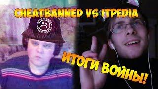 cheatbanned vs itpedia ИТОГИ ВОЙНЫ!