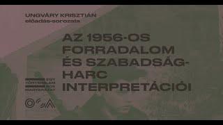 Ungváry Krisztián: Az 1956-os forradalom és szabadságharc interpretációi