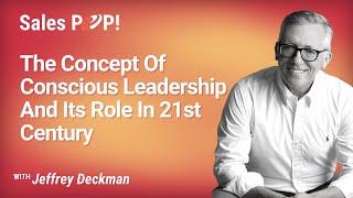 The Concept Of Conscious Leadership And Its Role In 21st Century with Jeffrey Deckman