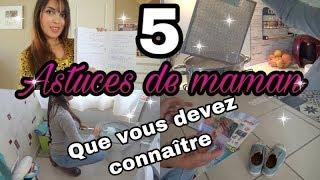 5 ASTUCES DE MAMAN QUE VOUS DEVEZ CONNAITRE !!!!