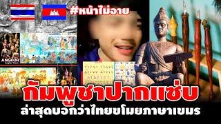 กัมพูชาปากแซ่บ!!  ส่าสุดบอกว่าไทยขโมยภาษาเขมร