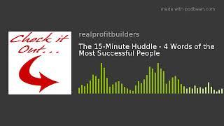 The 15-Minute Huddle - 4 Words of the Most Successful People
