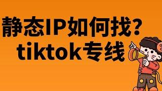 【静态IP】静态住宅ip使用教程，静态ip搭建，静态ip怎么设置，tiktok专线，静态ip如何使用