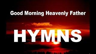 24/7 HYMNS: Good Morning Heavenly Father Hymns - soft piano hymns + loop