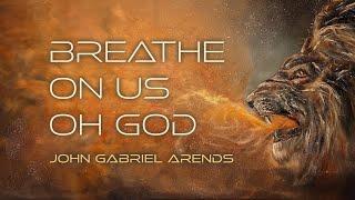 Breathe On Us Oh God // John Gabriel Arends // Official Lyric Video