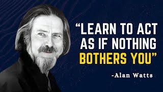 LEARN TO ACT AS IF NOTHING BOTHERS YOU - Alan Watts Motivation