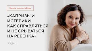 Тема эфира: «Капризы и истерики, как справляться и не срываться на ребенка».